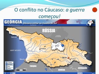 O conflito no Cáucaso: a guerra
começou!
 