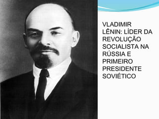 VLADIMIR
LÊNIN: LÍDER DA
REVOLUÇÃO
SOCIALISTA NA
RÚSSIA E
PRIMEIRO
PRESIDENTE
SOVIÉTICO
 