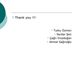 Thank you !!! Tutku Özmen Serdar Şen Çağrı İncedoğan Ahmet Sağıroğlu 