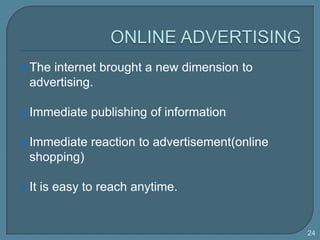 ONLINE ADVERTISING<br />The internet brought a newdimensiontoadvertising.<br />Immediatepublishing of information<br />Imm...