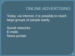 ONLINE ADVERTISING<br />Today, via internet, it is possibletoreachlargegroups of peopleeasily.<br />Socialnetworks<br />E-...