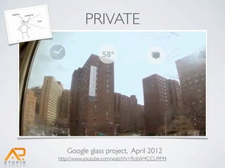 PRIVATE




   Google glass project, April 2012
http://www.youtube.com/watch?v=9c6W4CCU9M4
 