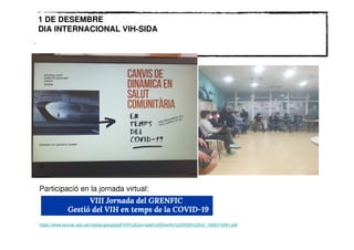 1 DE DESEMBRE
DIA INTERNACIONAL VIH-SIDA
https://www.esimar.edu.es/media/upload/pdf/VIII%20Jornada%20Grenfic%202020%20v2_1604315281.pdf
Participació en la jornada virtual:
 