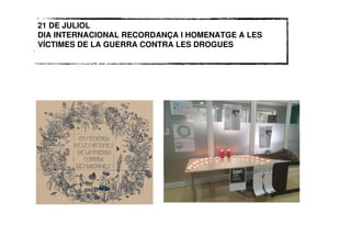 21 DE JULIOL
DIA INTERNACIONAL RECORDANÇA I HOMENATGE A LES
VÍCTIMES DE LA GUERRA CONTRA LES DROGUES
 