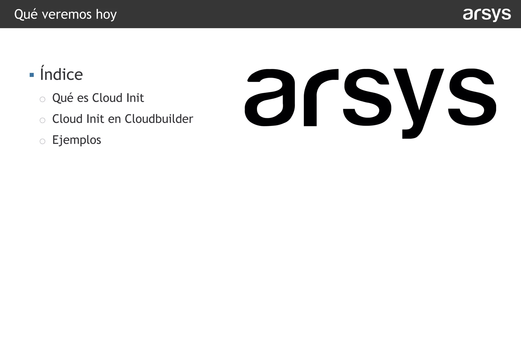 Qué veremos hoy
▪ Índice
o Qué es Cloud Init
o Cloud Init en Cloudbuilder
o Ejemplos
 