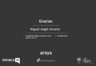 Gracias
Miguel Angel Alvarez
insight@insightcreativos.com
649 76 76 31
@midesweb
 