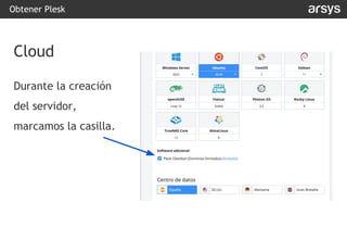 Durante la creación
del servidor,
marcamos la casilla.
Obtener Plesk
Cloud
 