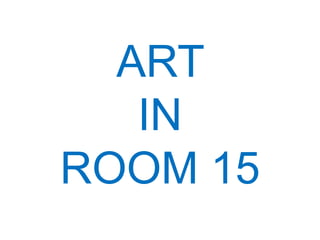 ART IN ROOM 15 