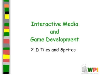 Interactive Media and Game Development 2-D Tiles and Sprites 