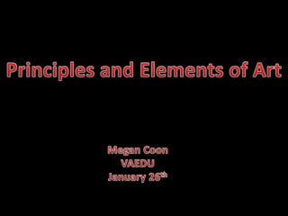 Principles and Elements of Art Megan Coon VAEDU January 26th 