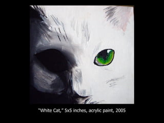 “ White Cat,” 5x5 inches, acrylic paint, 2005 