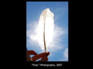 “ Free,” Photography, 2007 
