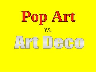 Pop Art Art Deco vs. 