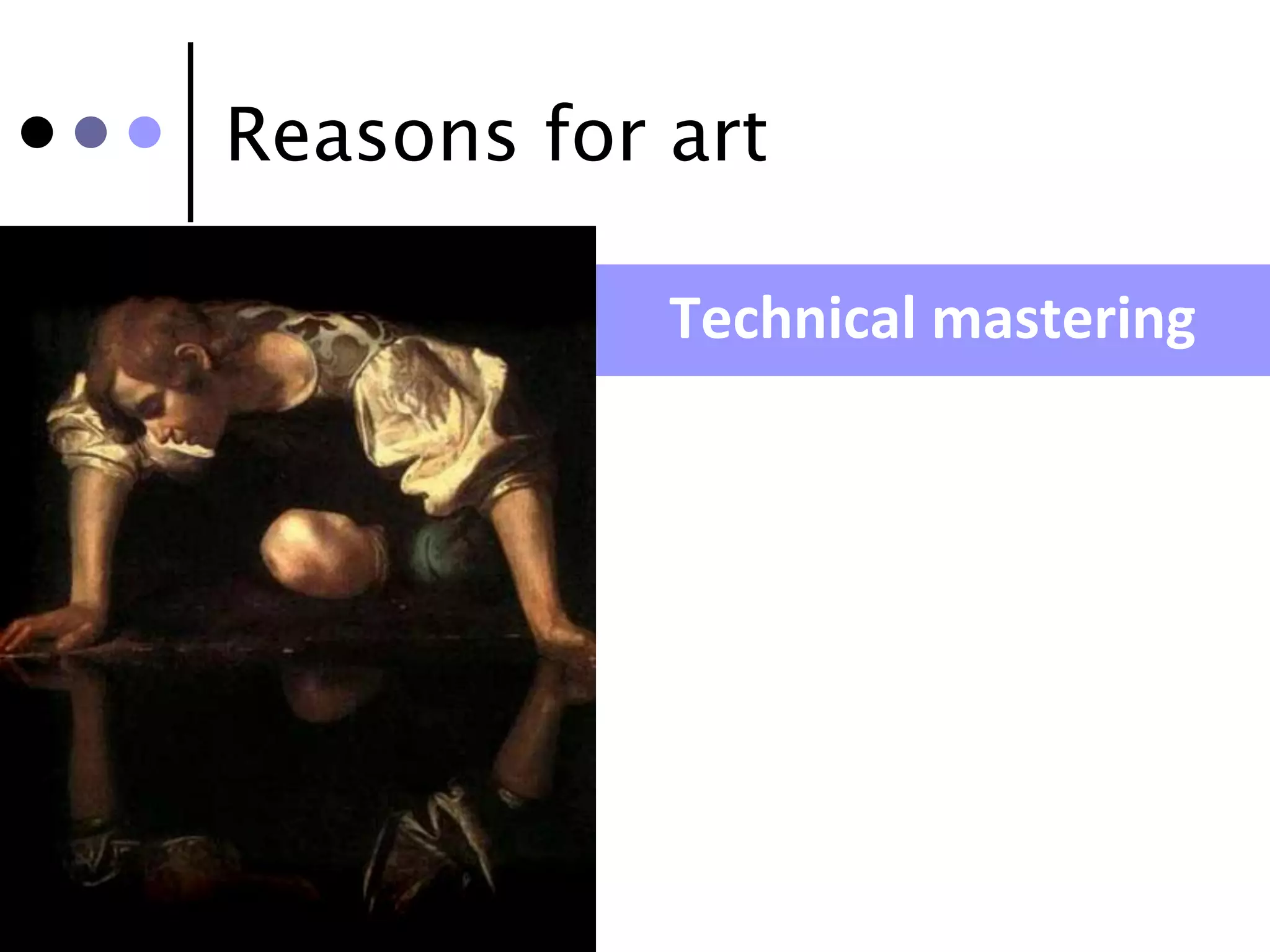 Reasons for art

            Technical mastering
 