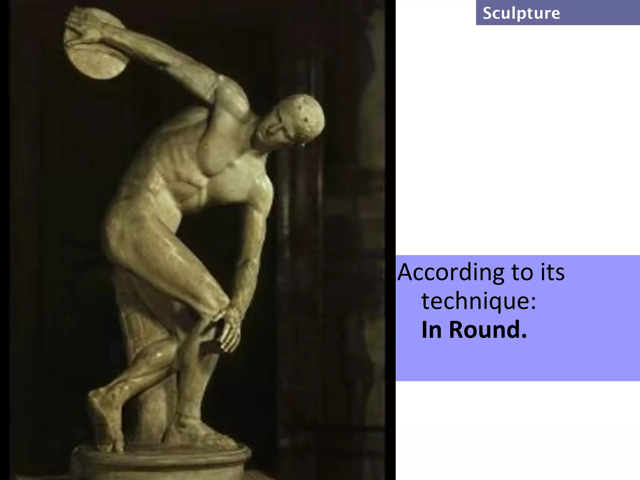 Sculpture




According to its
  technique:
  In Round.
 