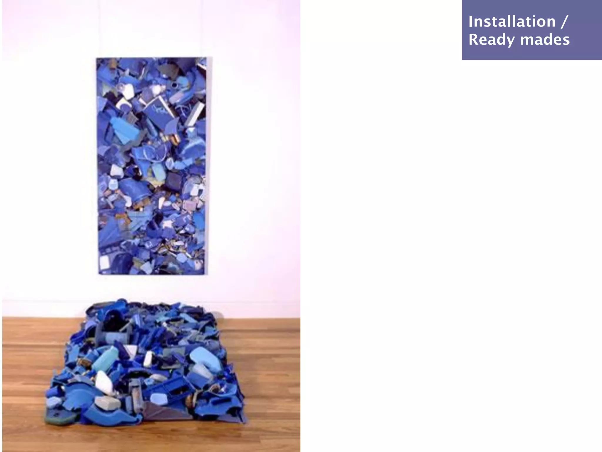 Installation /
Ready mades
 