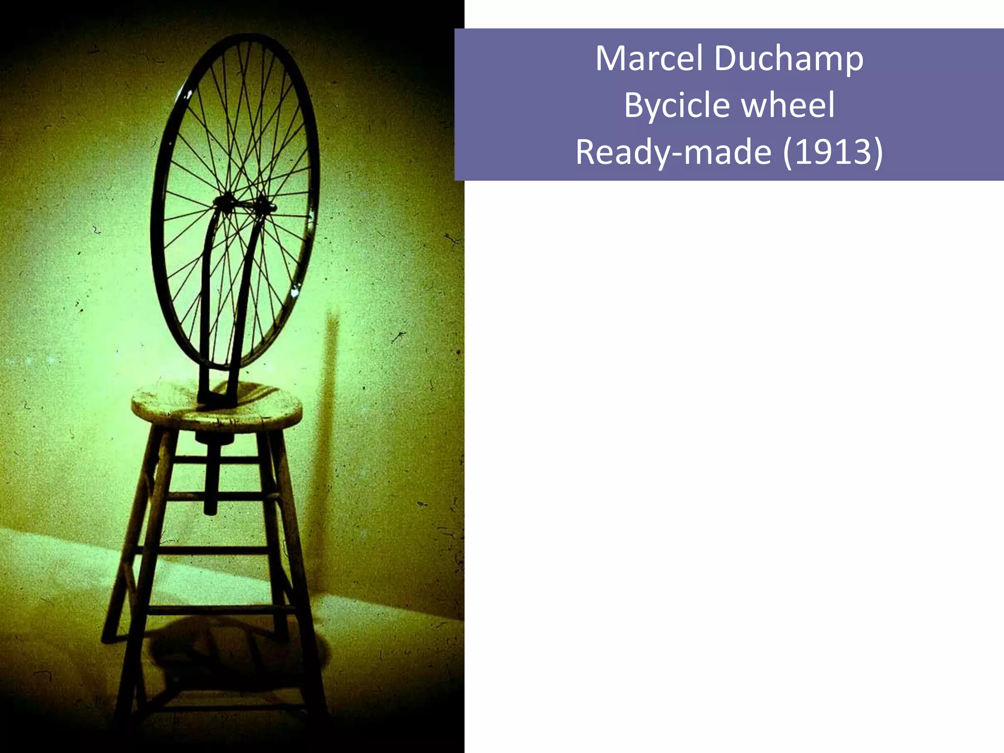 Marcel Duchamp
  Bycicle wheel
Ready-made (1913)
 