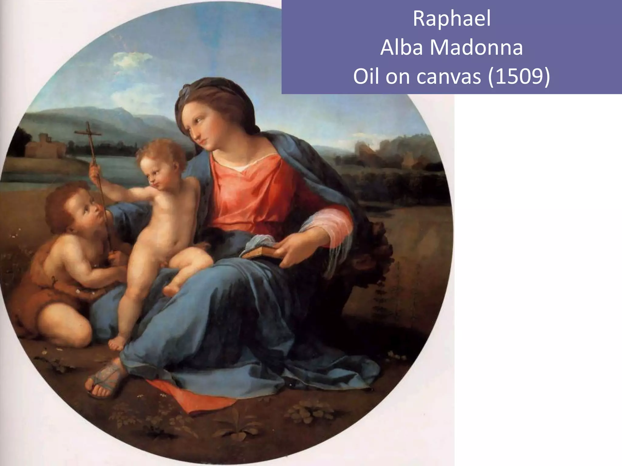 Raphael
   Alba Madonna
Oil on canvas (1509)
 