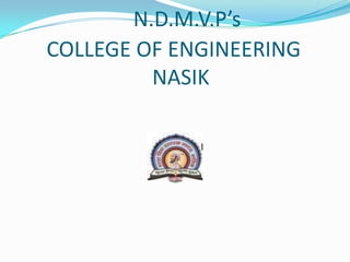 N.D.M.V.P’s
COLLEGE OF ENGINEERING
         NASIK
 