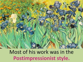 Most of his work was in the
 Postimpressionist style.
 