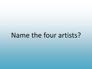 Name the four artists?
 