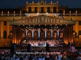 Without music, life would be an error.   