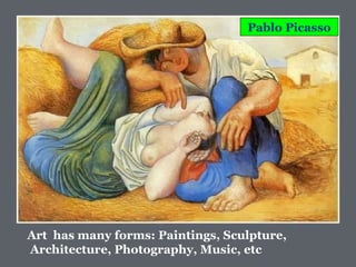 Pablo Picasso Art  has many forms: Paintings, Sculpture, Architecture, Photography, Music, etc 