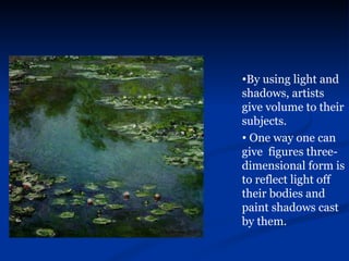 By using light and shadows, artists give volume to their subjects.  One way one can  give  figures three-dimensional form is to reflect light off their bodies and paint shadows cast by them. 