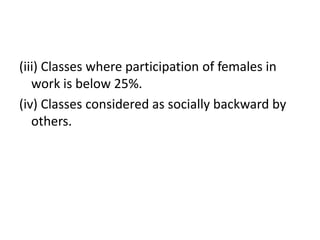 (iii) Classes where participation of females in
work is below 25%.
(iv) Classes considered as socially backward by
others.
 