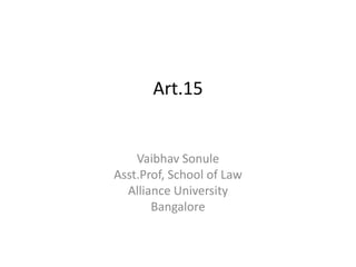 Art.15
Vaibhav Sonule
Asst.Prof, School of Law
Alliance University
Bangalore
 