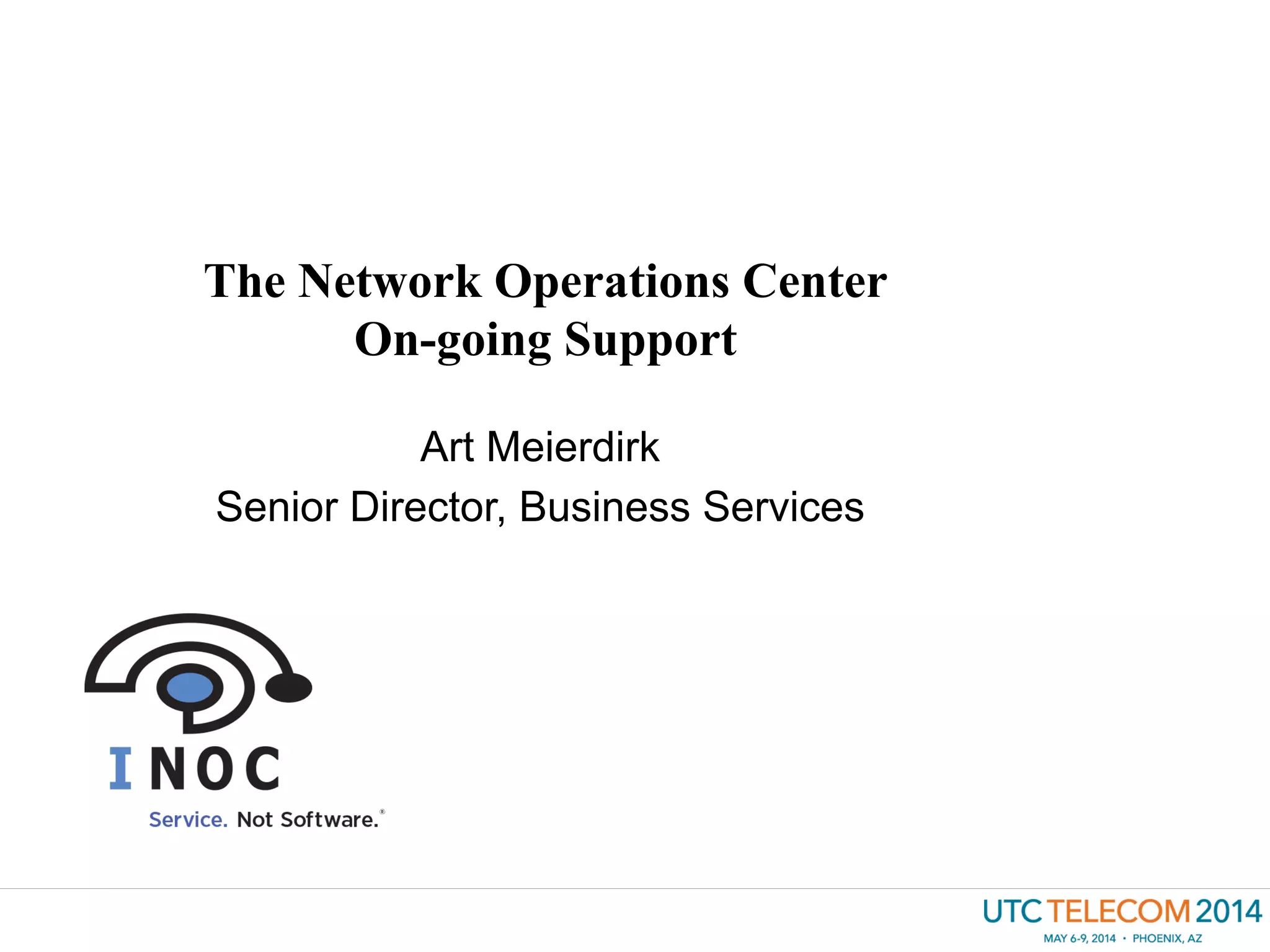 The Network Operations Center
On-going Support
Art Meierdirk
Senior Director, Business Services
 
