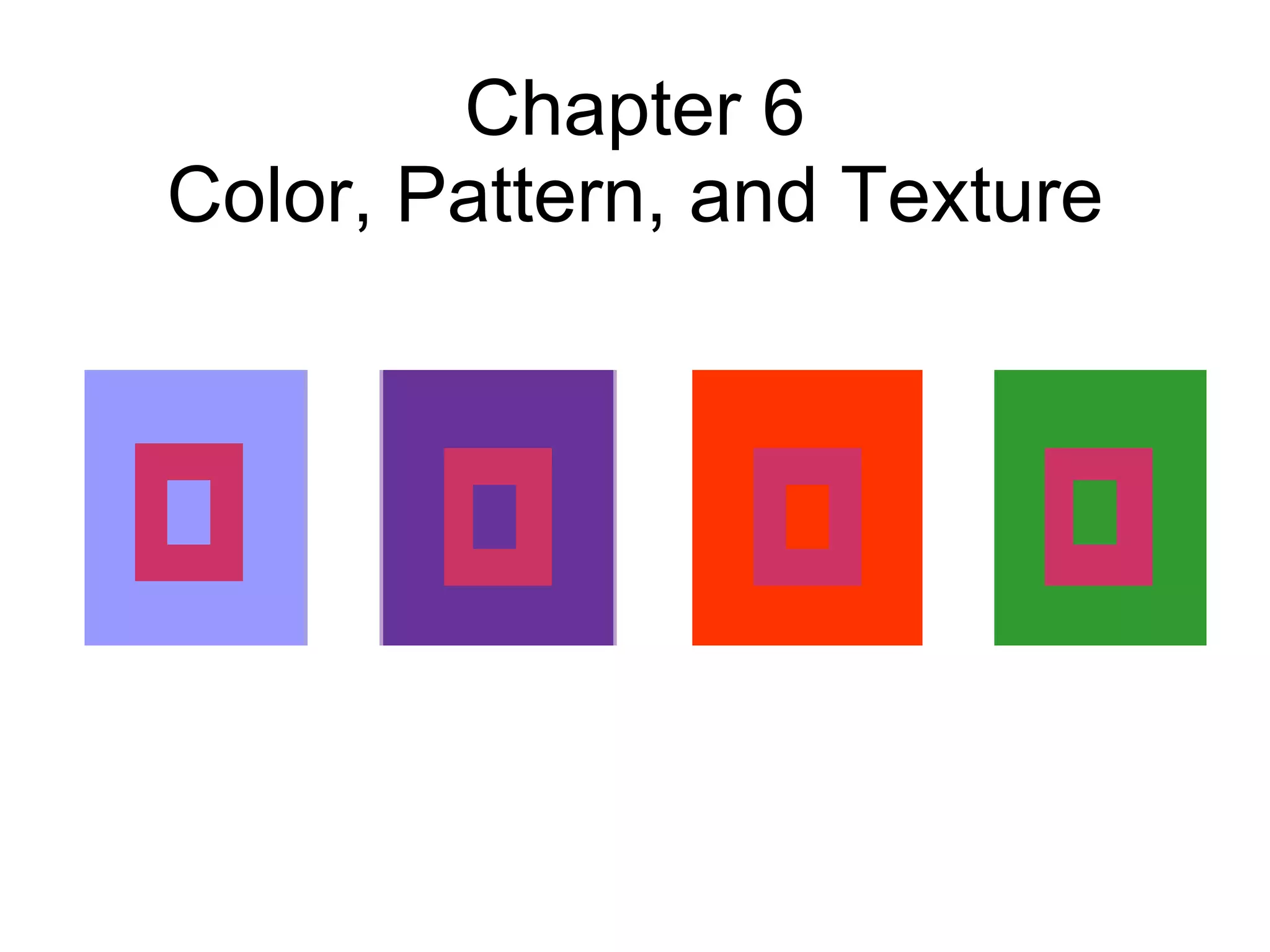 Chapter 6 Color, Pattern, and Texture 