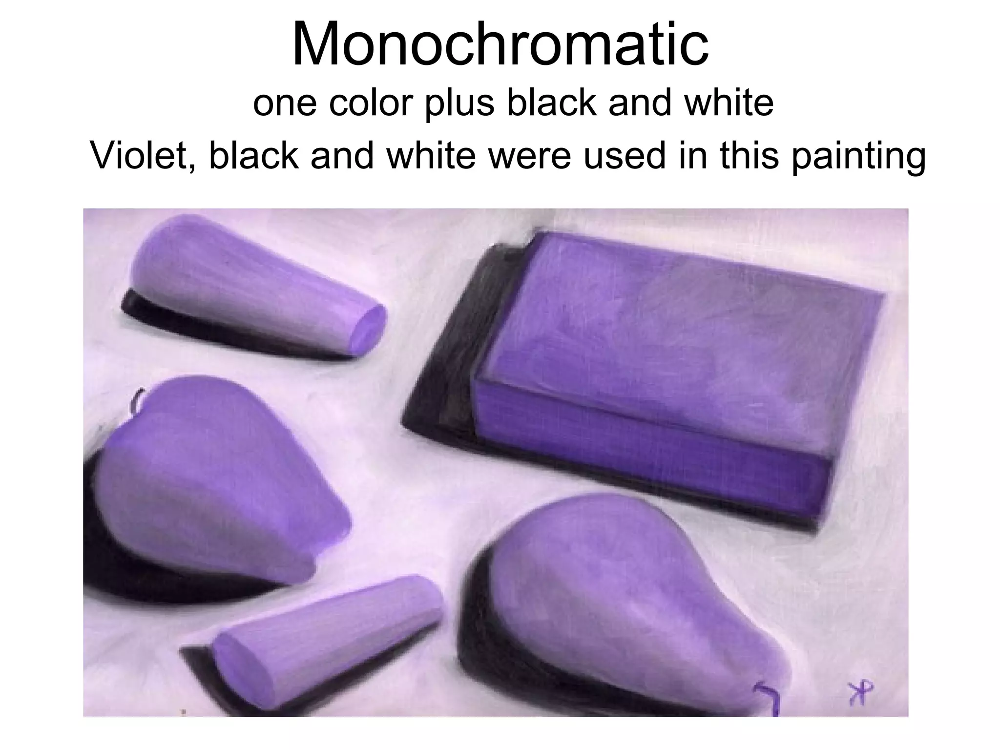 Monochromatic one color plus black and white Violet, black and white were used in this painting 