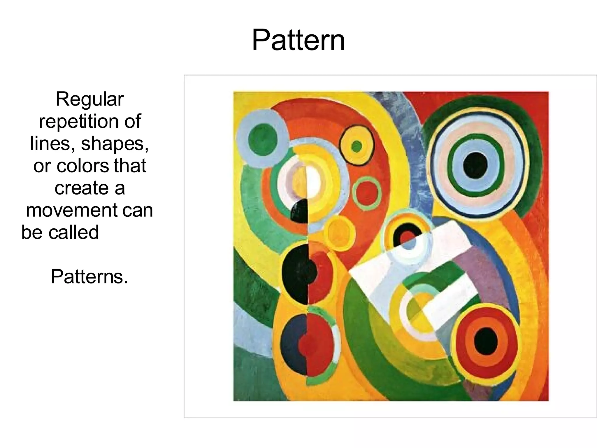 Regular repetition of lines, shapes, or colors that create a movement can be called  Patterns. Pattern 