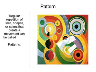 Regular repetition of lines, shapes, or colors that create a movement can be called  Patterns. Pattern 