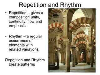 Repetition and Rhythm Repetition – gives a composition unity, continuity, flow and emphasis Rhythm – a regular occurrence of elements with related variations Repetition and Rhythm create patterns 