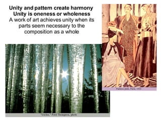 Unity and pattern create harmony   Unity is oneness or wholeness A work of art achieves unity when its parts seem necessary to the composition as a whole 