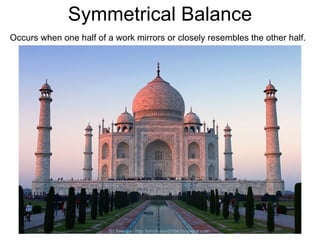 Symmetrical Balance Occurs when one half of a work mirrors or closely resembles the other half.   