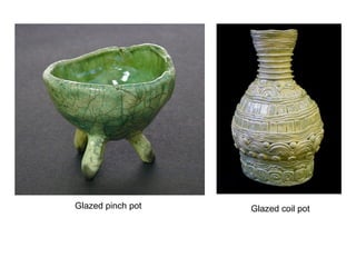 Glazed pinch pot Glazed coil pot 