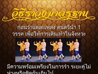 ก่อนรำาแต่ละเพลง ดนตรีนำาก่อนรำาแต่ละเพลง ดนตรีนำา 11
วรรค เพื่อให้การเดินเท้าในจังหวะวรรค เพื่อให้การเดินเท้าในจังหวะ
แรกพร้อมเพรียงกันแรกพร้อมเพรียงกัน
มีความพร้อมเพรียงในการรำา ระยะคู่ไม่มีความพร้อมเพรียงในการรำา ระยะคู่ไม่
 