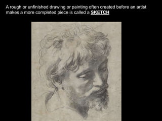 A rough or unfinished drawing or painting often created before an artist
makes a more completed piece is called a SKETCH
 