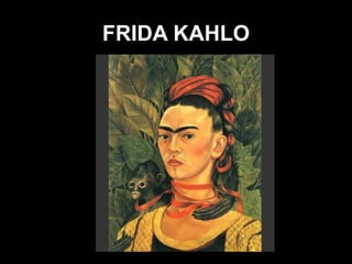 FRIDA KAHLO
 