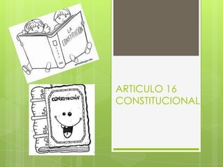 ARTICULO 16
CONSTITUCIONAL
 
