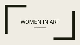 WOMEN IN ART
Nicole Altomare
 