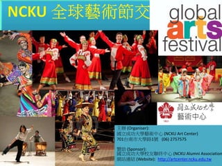 主辦 (Organiser):
國立成功大學藝術中心 (NCKU Art Center)
701台南市大學路1號 (06) 2757575
贊助 (Sponsor):
國立成功大學校友聯終中心 (NCKU Alumni Association
網站連結 (Website): http://artcenter.ncku.edu.tw
 