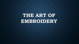 THE ART OF
EMBROIDERY
 