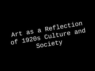 lection
    a s a Ref      and
Art       Culture
 f 1920s
o
        Society
 