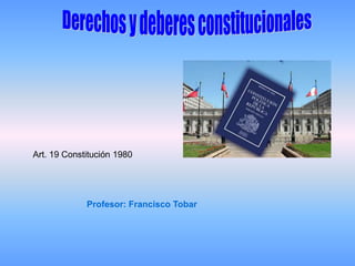 Art. 19 Constitución 1980




             Profesor: Francisco Tobar
 