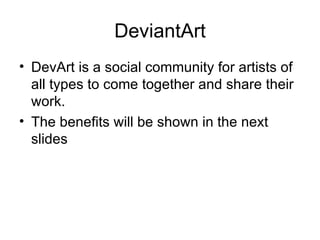 DeviantArt <ul><li>DevArt is a social community for artists of all types to come together and share their work. </li></ul>...