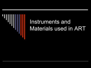 Instruments and
Materials used in ART
 